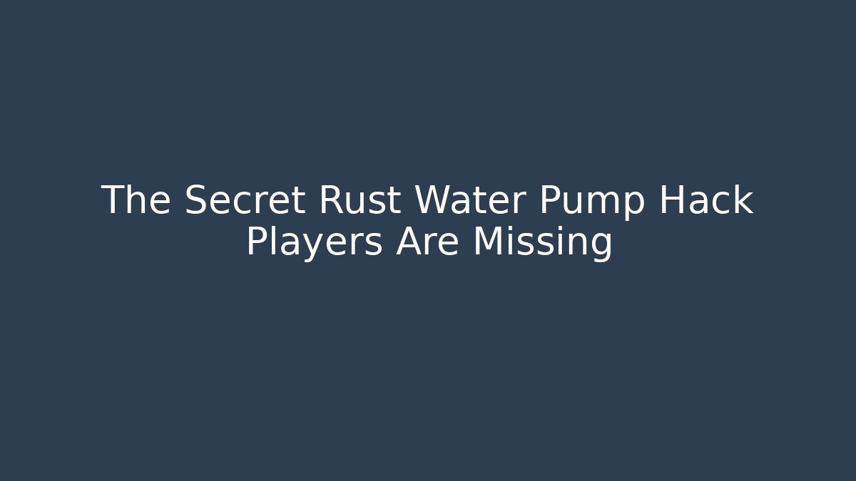 The Secret Rust Water Pump Hack Players Are Missing