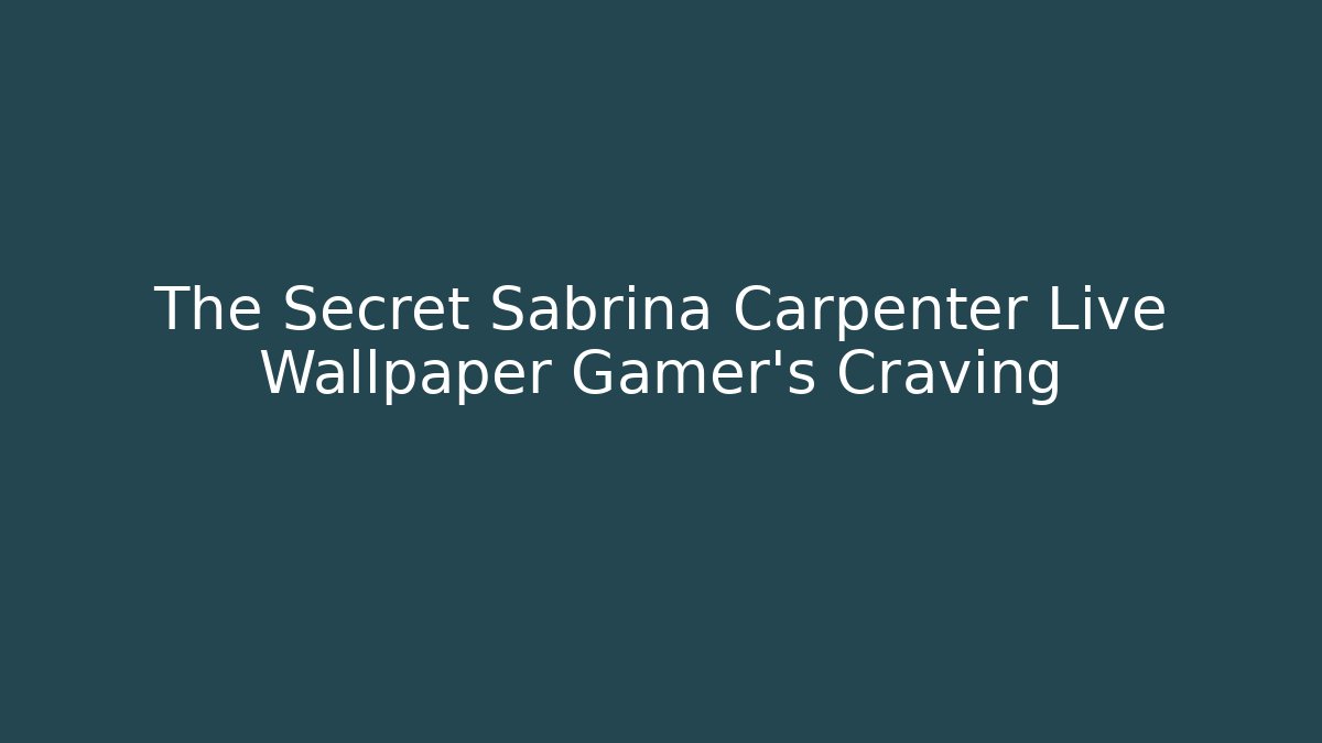 The Secret Sabrina Carpenter Live Wallpaper Gamer's Craving