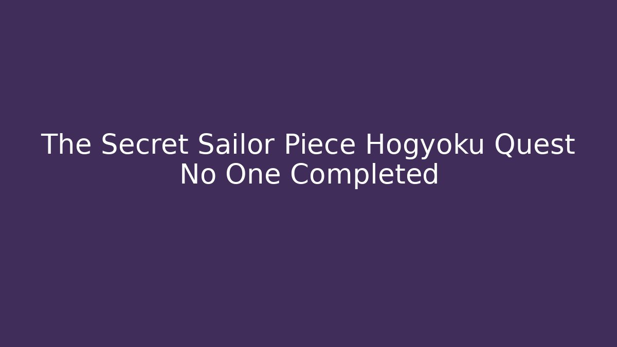 The Secret Sailor Piece Hogyoku Quest No One Completed
