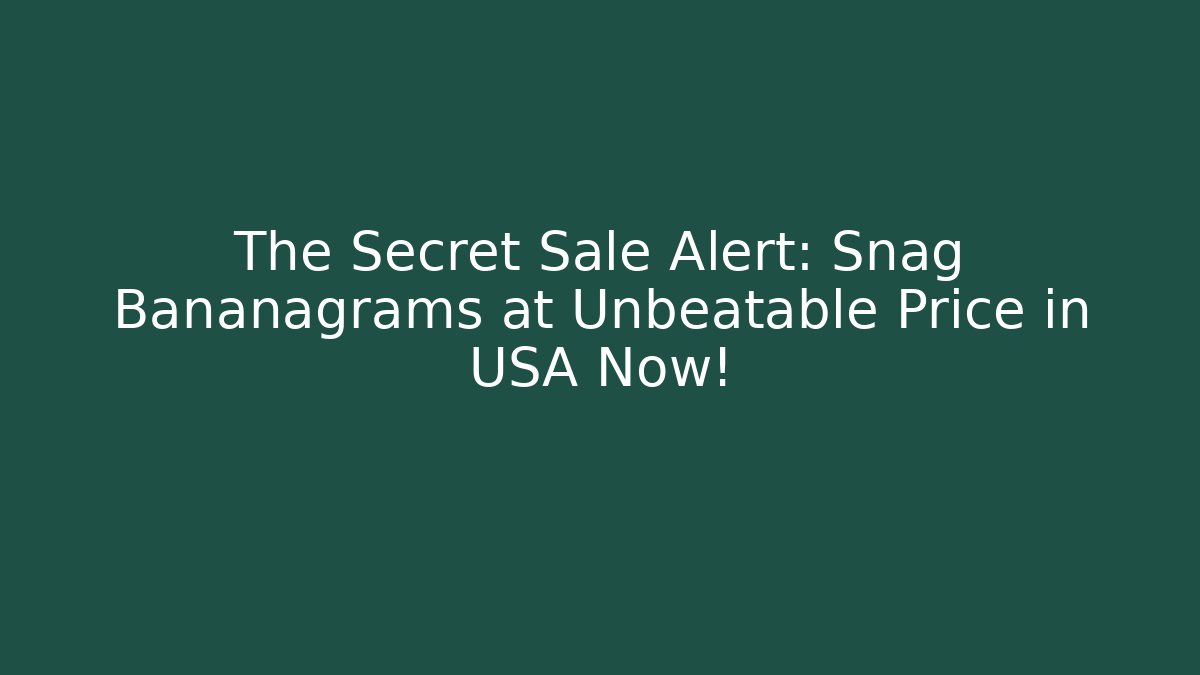 The Secret Sale Alert: Snag Bananagrams at Unbeatable Price in USA Now!