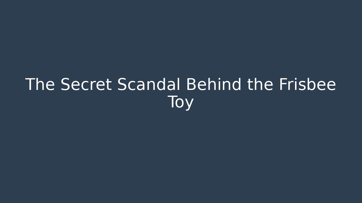 The Secret Scandal Behind the Frisbee Toy