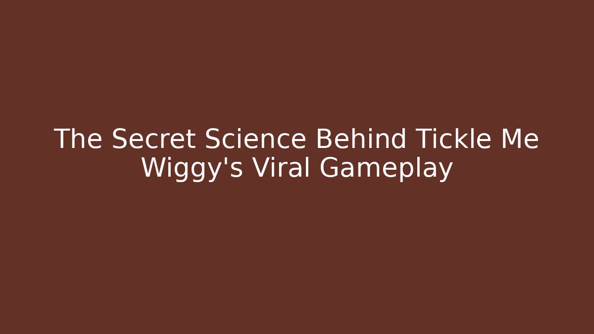 The Secret Science Behind Tickle Me Wiggy's Viral Gameplay