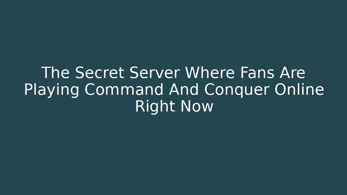The Secret Server Where Fans Are Playing Command And Conquer Online Right Now