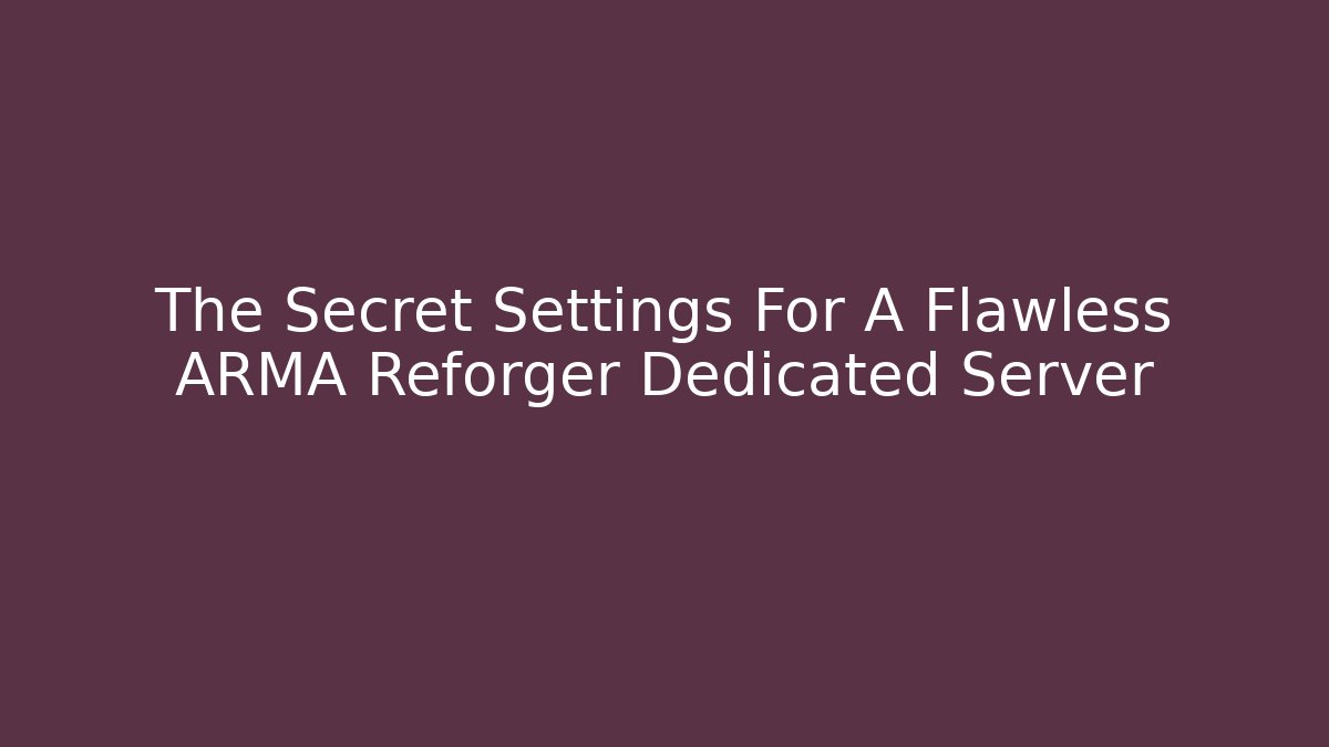 The Secret Settings For A Flawless ARMA Reforger Dedicated Server