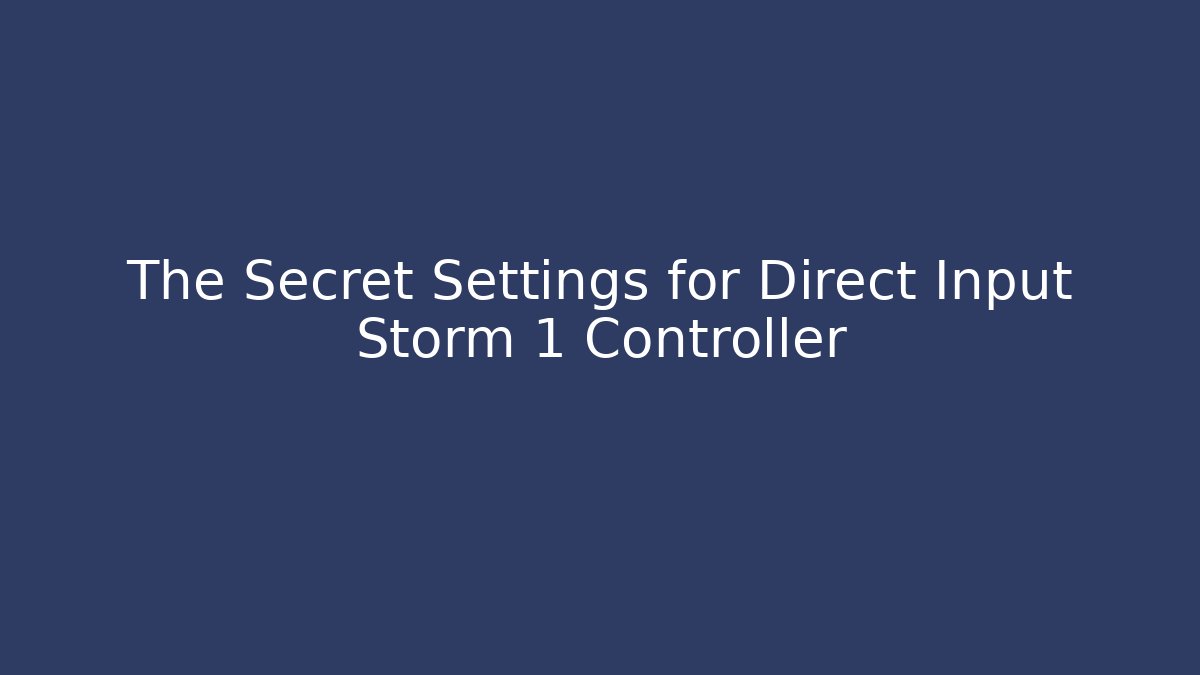 The Secret Settings for Direct Input Storm 1 Controller