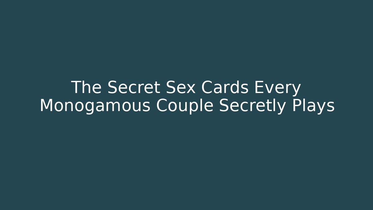 The Secret Sex Cards Every Monogamous Couple Secretly Plays