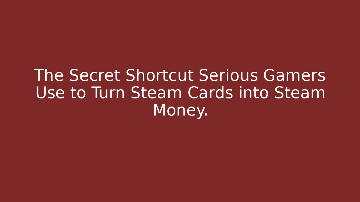 The Secret Shortcut Serious Gamers Use to Turn Steam Cards into Steam Money.