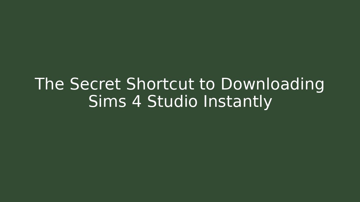 The Secret Shortcut to Downloading Sims 4 Studio Instantly