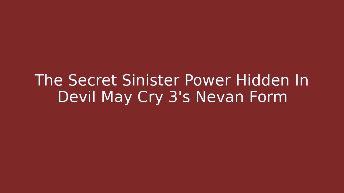 The Secret Sinister Power Hidden In Devil May Cry 3's Nevan Form - Celivion