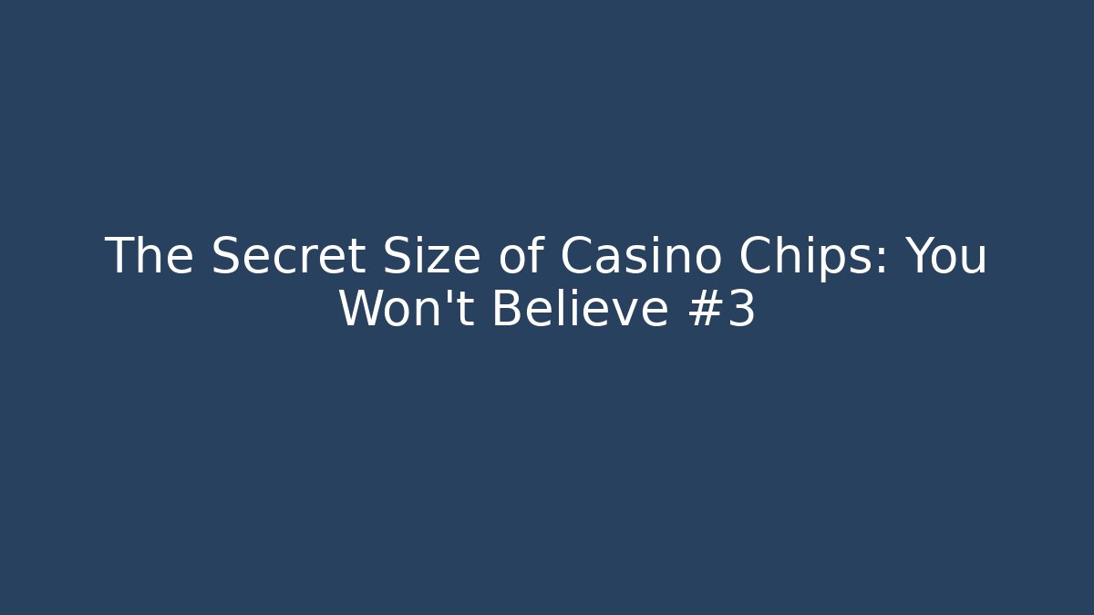 The Secret Size of Casino Chips: You Won’t Believe #3