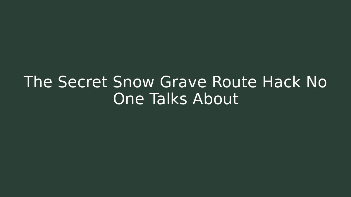 The Secret Snow Grave Route Hack No One Talks About