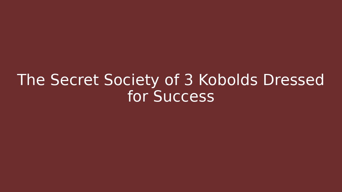 The Secret Society of 3 Kobolds Dressed for Success