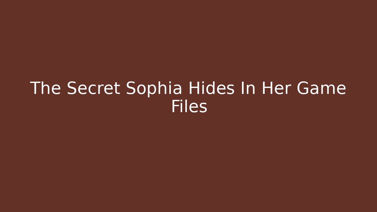 The Secret Sophia Hides In Her Game Files