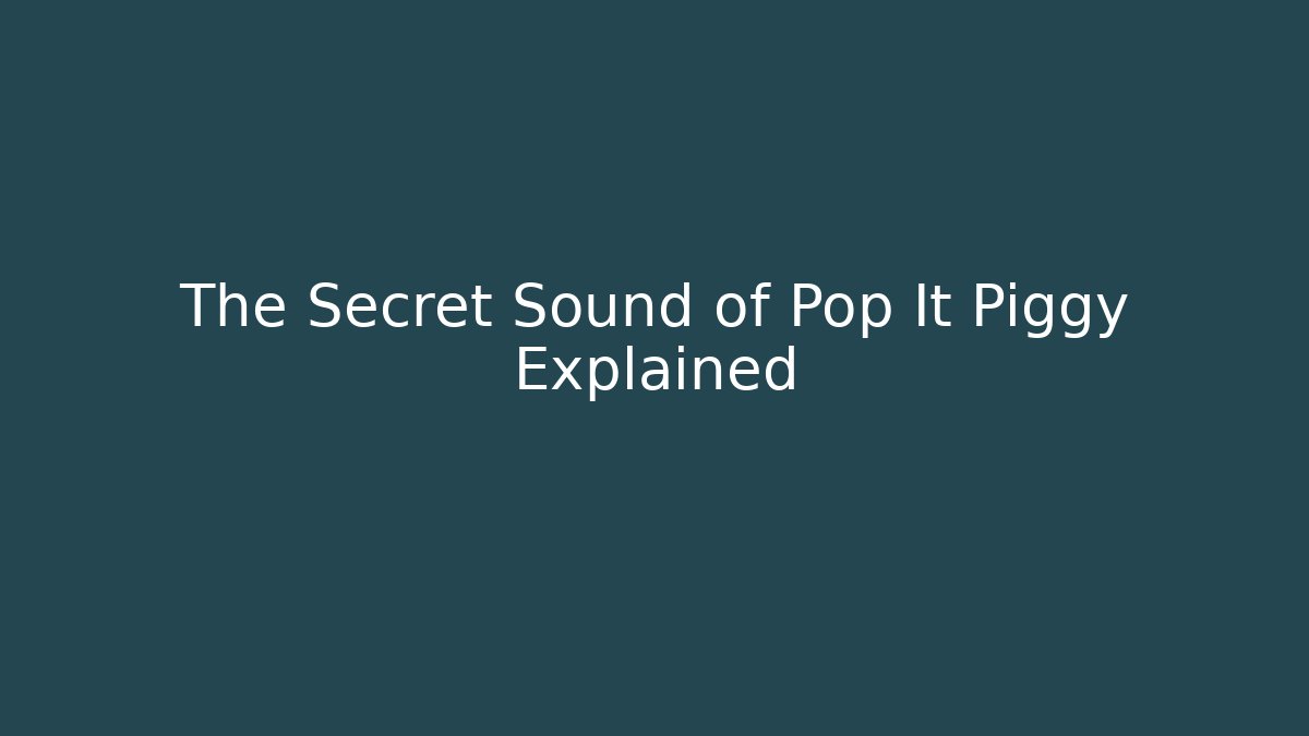 The Secret Sound of Pop It Piggy Explained