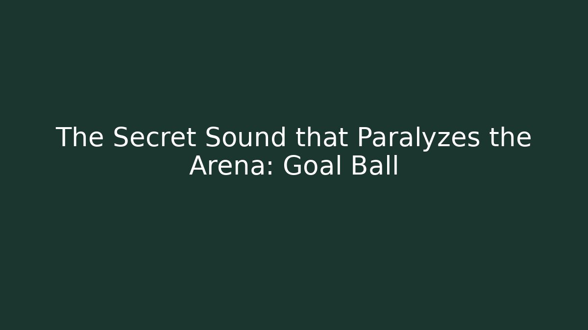 The Secret Sound that Paralyzes the Arena: Goal Ball - Celivion