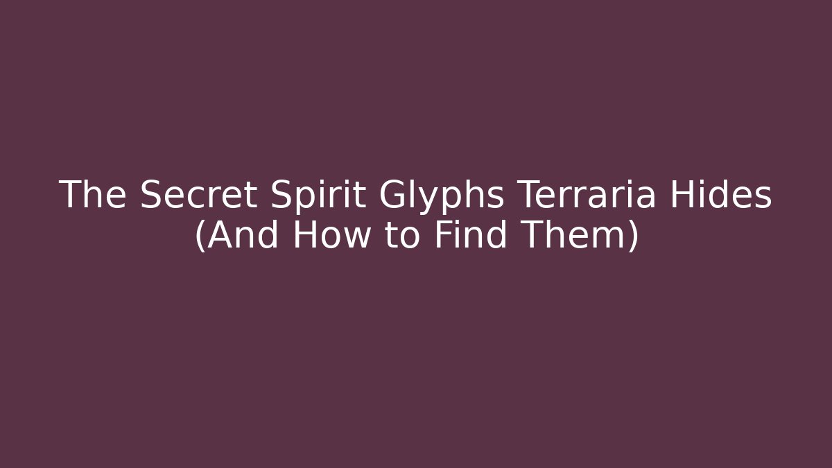 The Secret Spirit Glyphs Terraria Hides (And How to Find Them)