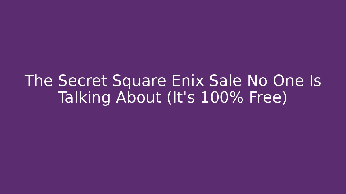 The Secret Square Enix Sale No One Is Talking About (It’s 100% Free)