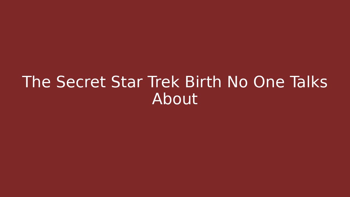 The Secret Star Trek Birth No One Talks About