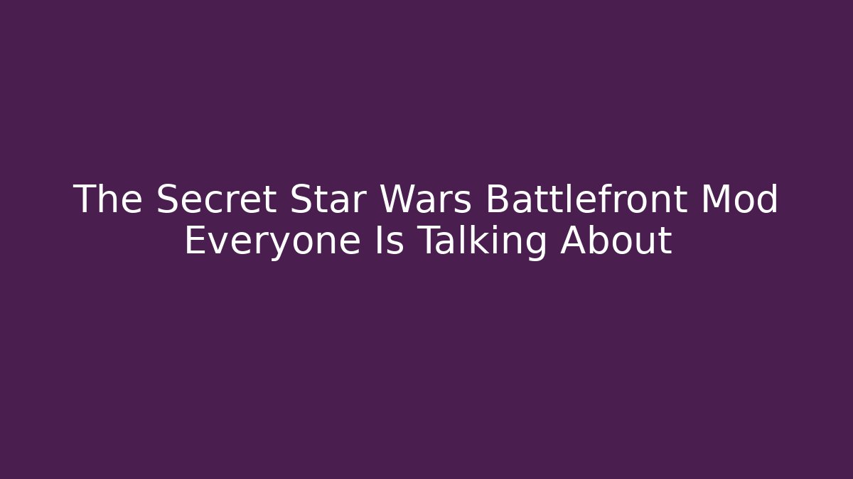 The Secret Star Wars Battlefront Mod Everyone Is Talking About