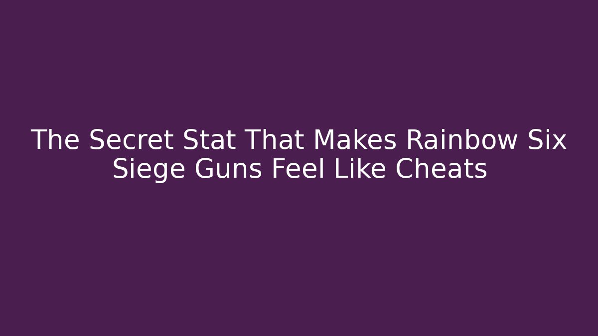 The Secret Stat That Makes Rainbow Six Siege Guns Feel Like Cheats
