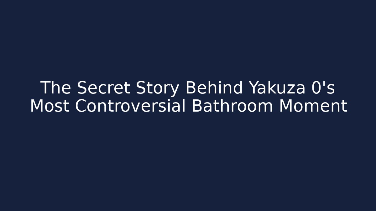 The Secret Story Behind Yakuza 0's Most Controversial Bathroom Moment