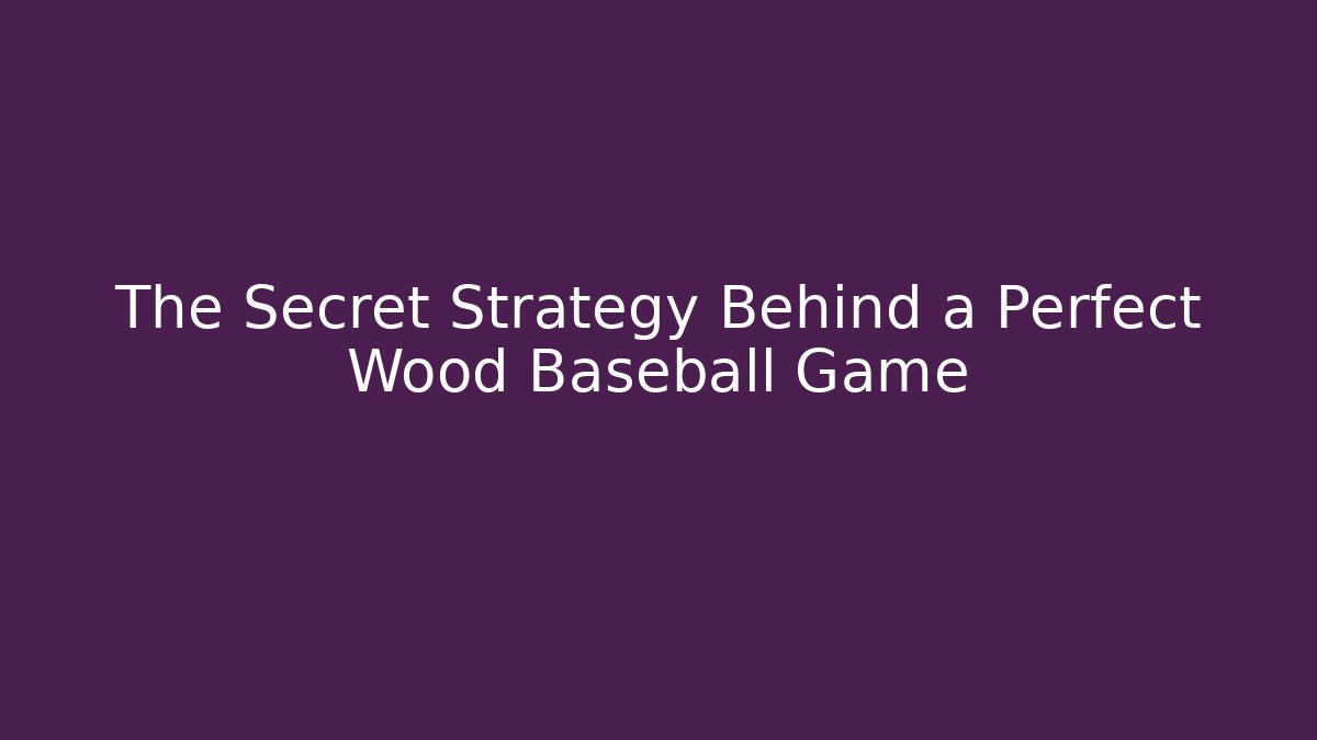 The Secret Strategy Behind a Perfect Wood Baseball Game