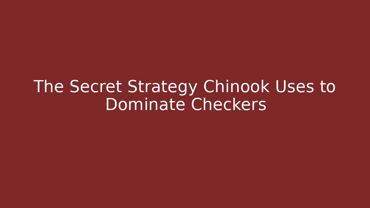 The Secret Strategy Chinook Uses to Dominate Checkers