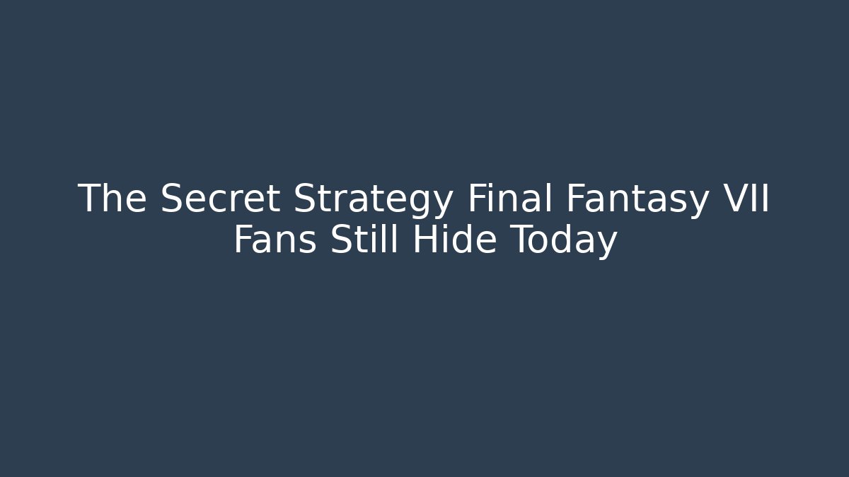 The Secret Strategy Final Fantasy VII Fans Still Hide Today
