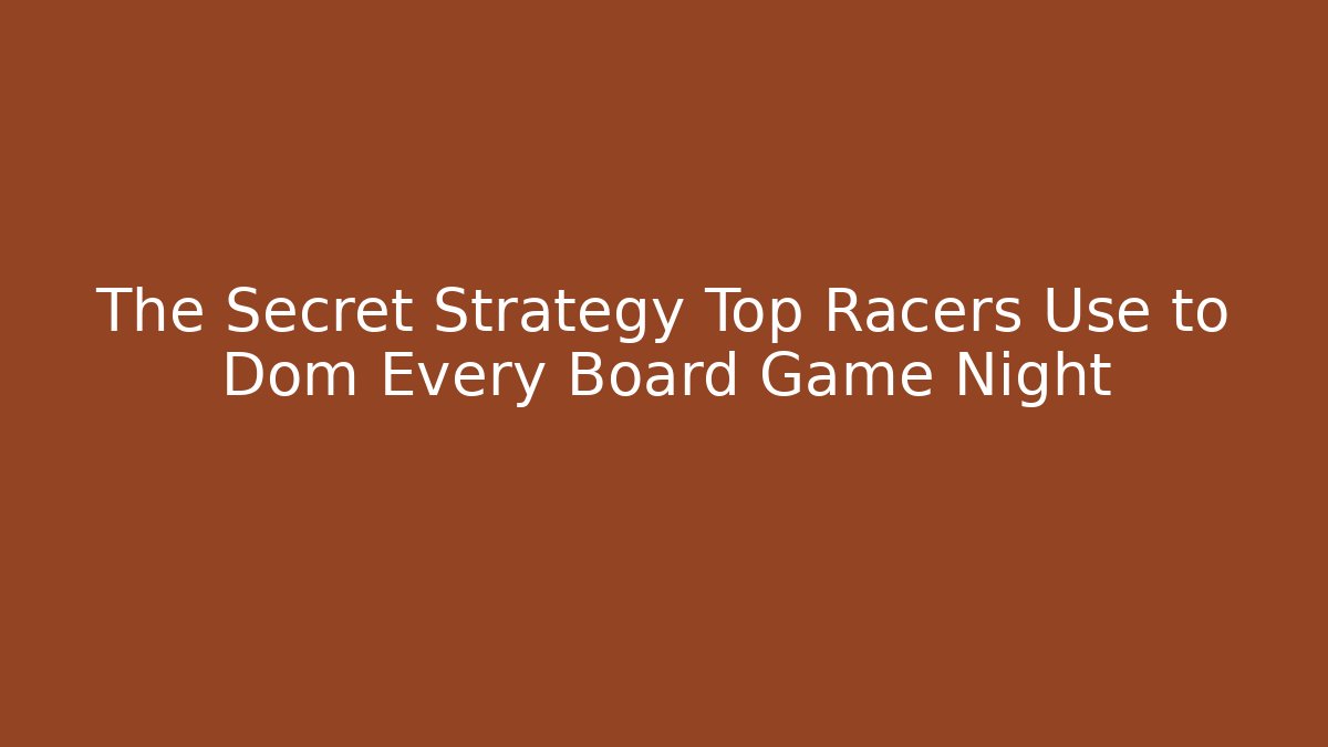 The Secret Strategy Top Racers Use to Dom Every Board Game Night