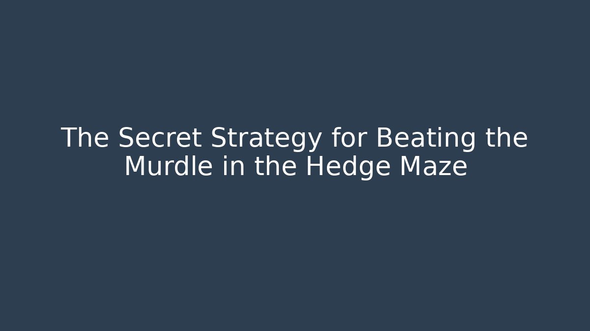 The Secret Strategy for Beating the Murdle in the Hedge Maze
