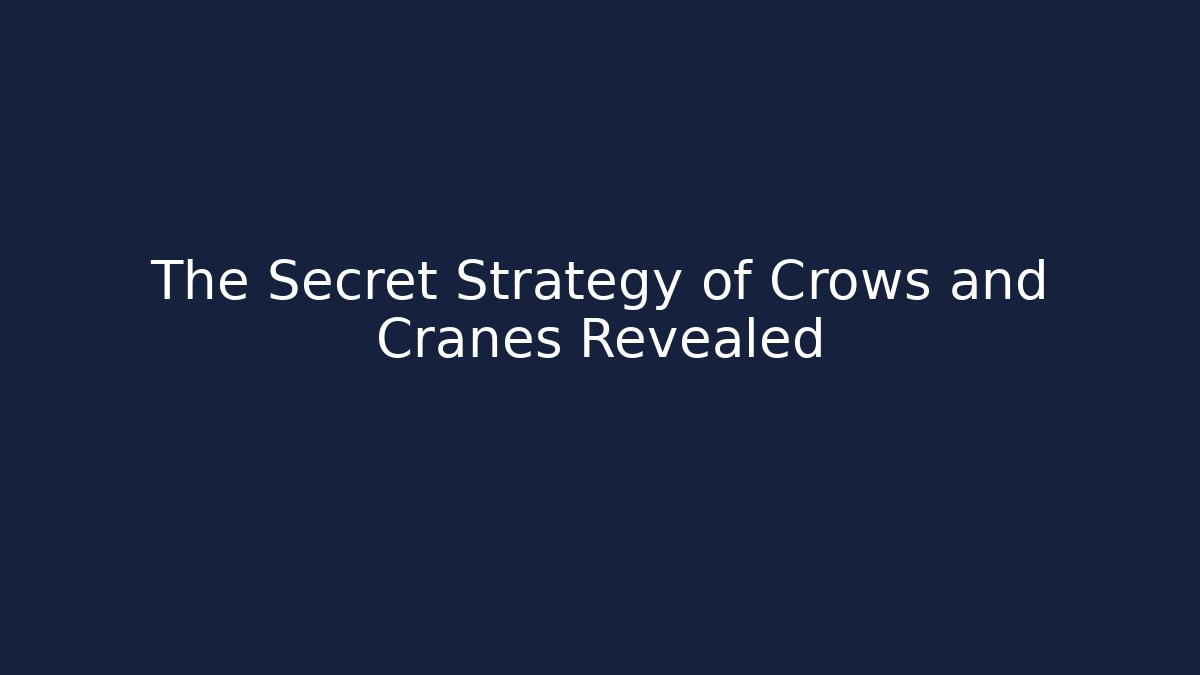 The Secret Strategy of Crows and Cranes Revealed