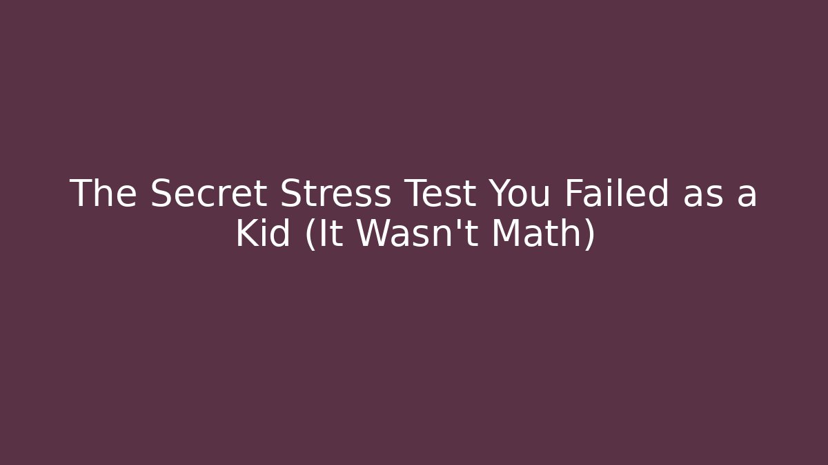 The Secret Stress Test You Failed as a Kid (It Wasn't Math) - Celivion