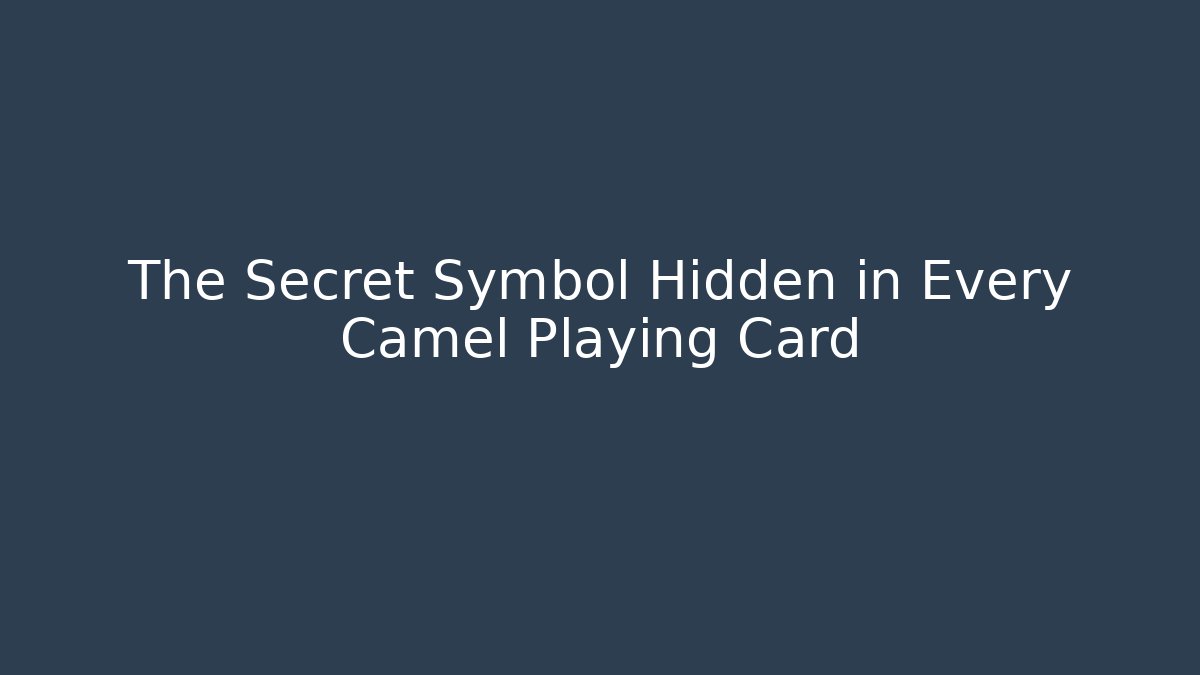 The Secret Symbol Hidden in Every Camel Playing Card