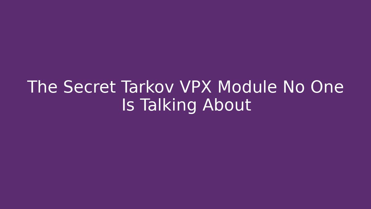 The Secret Tarkov VPX Module No One Is Talking About