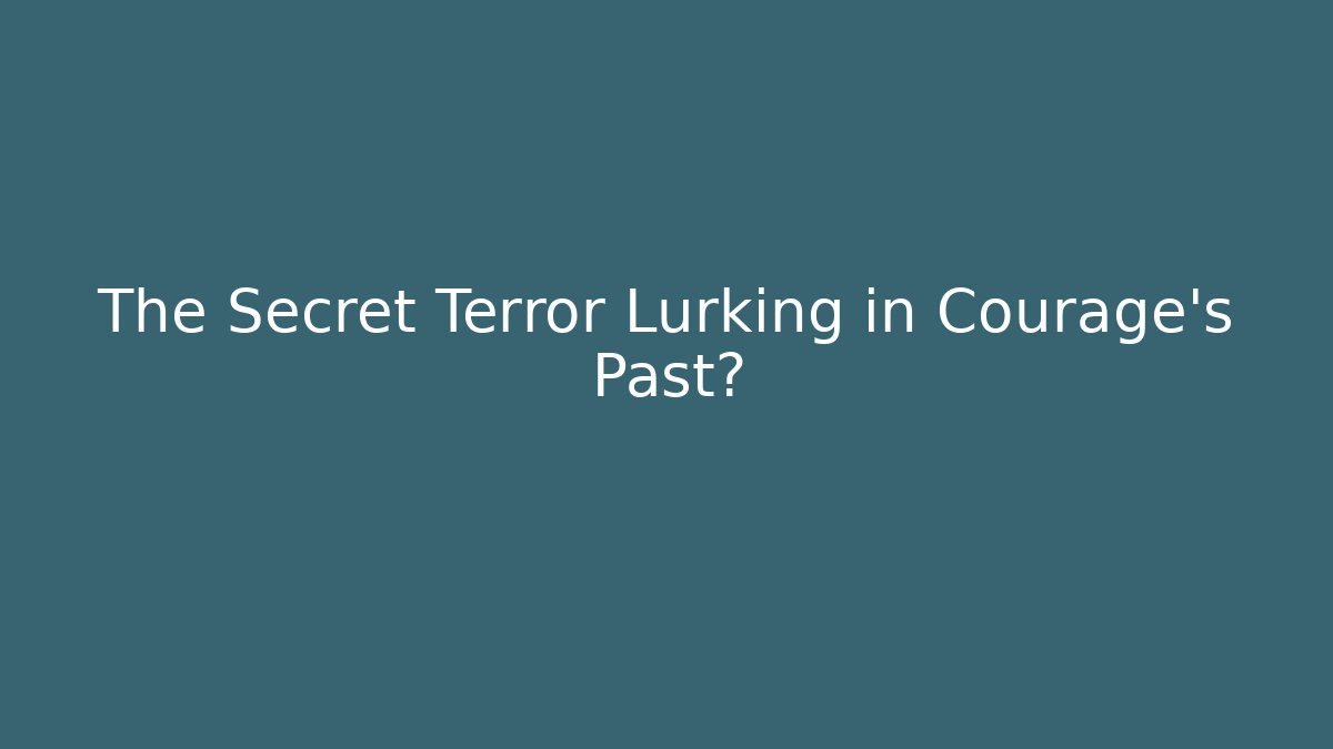 The Secret Terror Lurking in Courage's Past? - Celivion