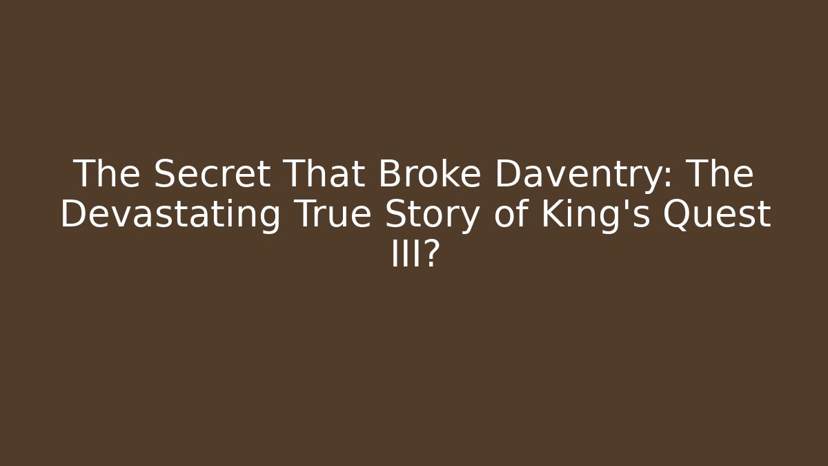 The Secret That Broke Daventry: The Devastating True Story of King's Quest III?