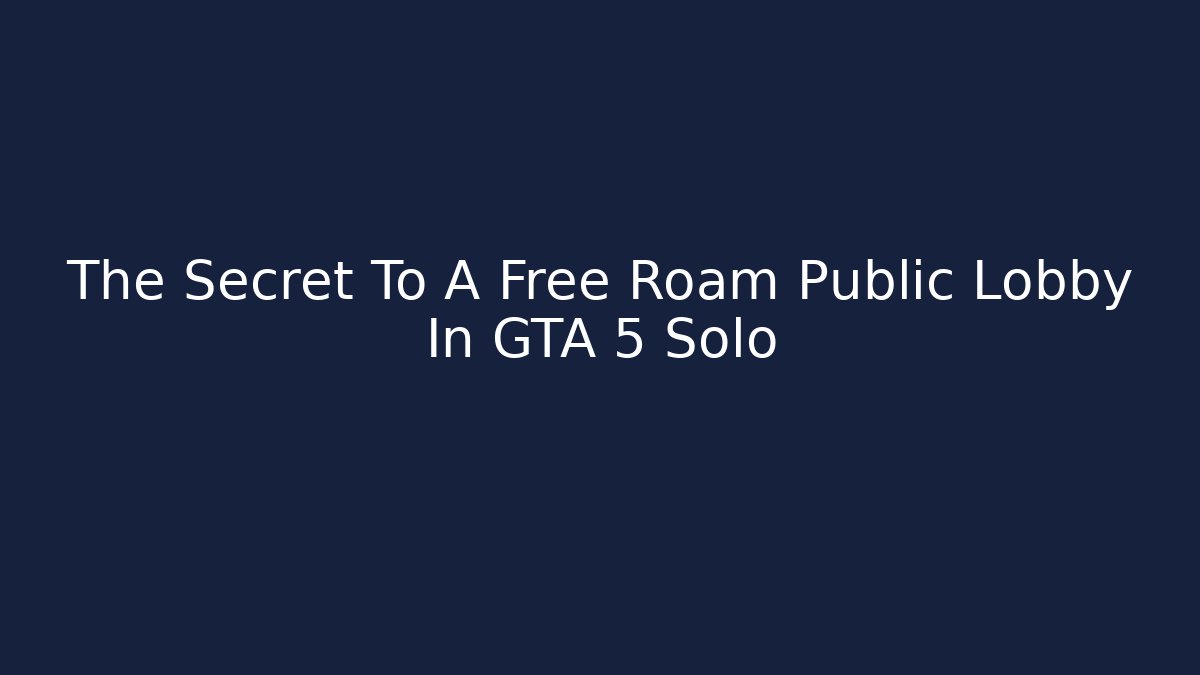 The Secret To A Free Roam Public Lobby In GTA 5 Solo