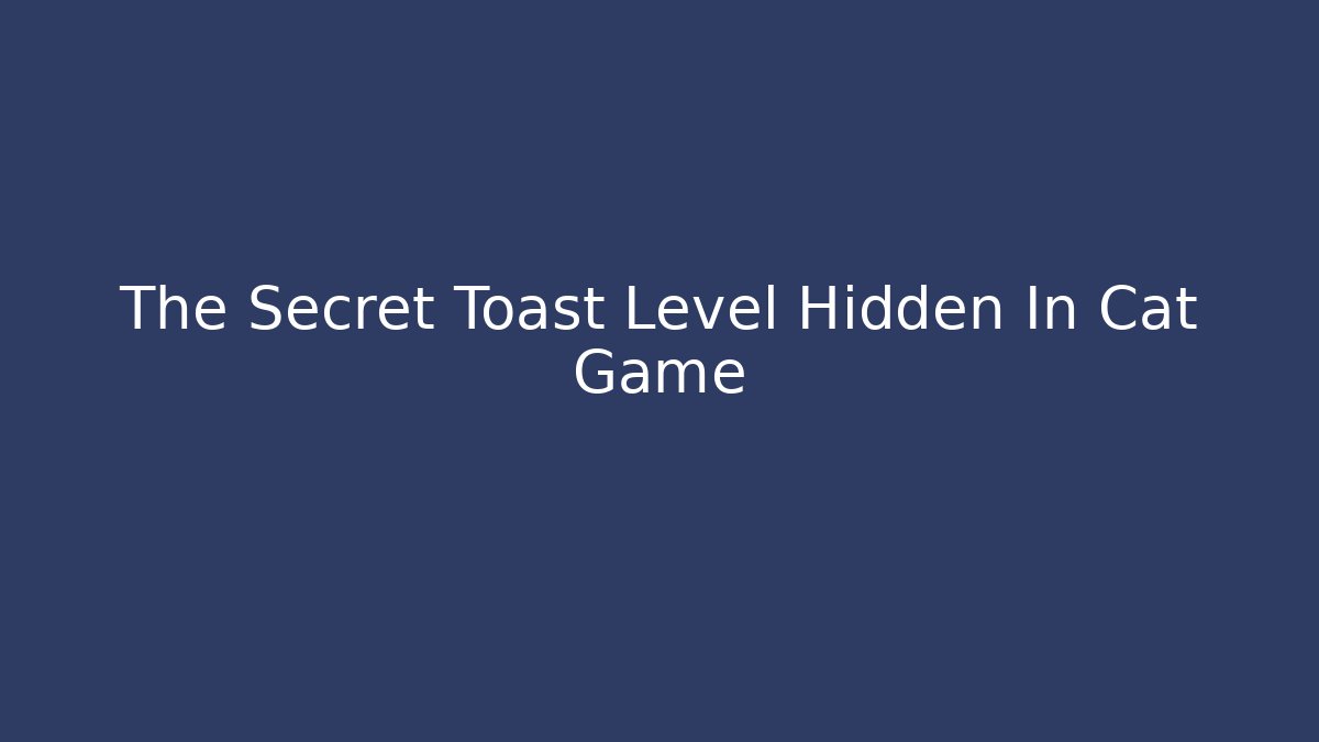The Secret Toast Level Hidden In Cat Game