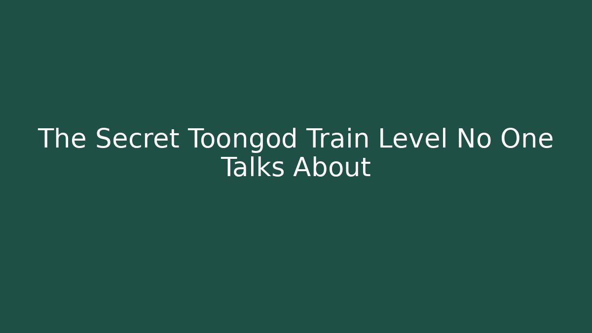 The Secret Toongod Train Level No One Talks About
