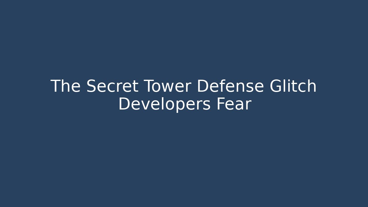 The Secret Tower Defense Glitch Developers Fear