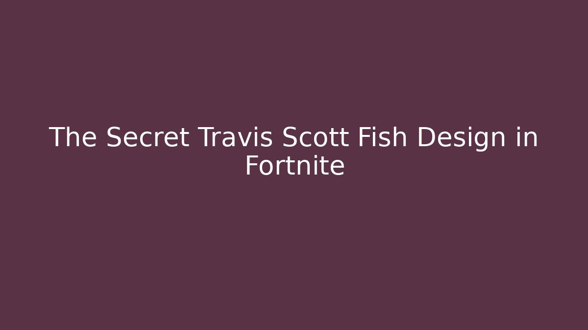 The Secret Travis Scott Fish Design in Fortnite