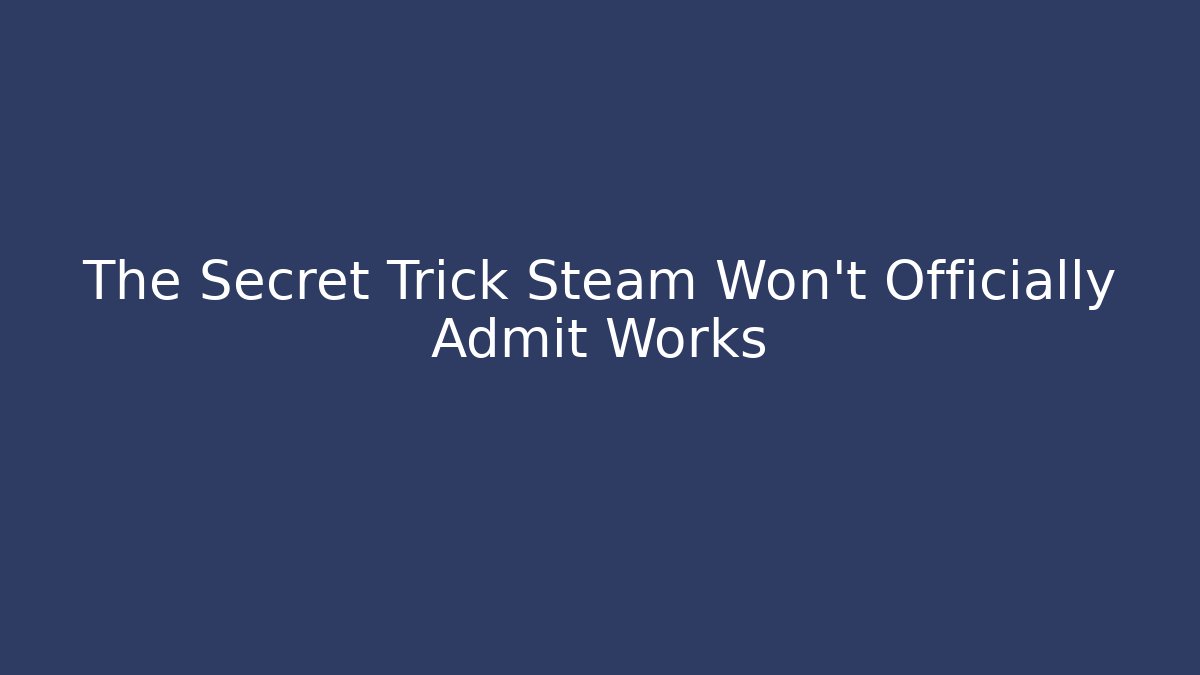 The Secret Trick Steam Won't Officially Admit Works