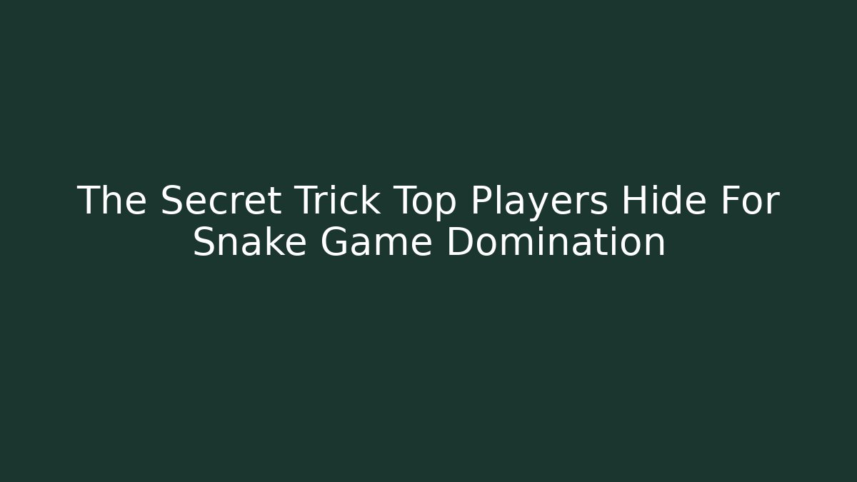 The Secret Trick Top Players Hide For Snake Game Domination