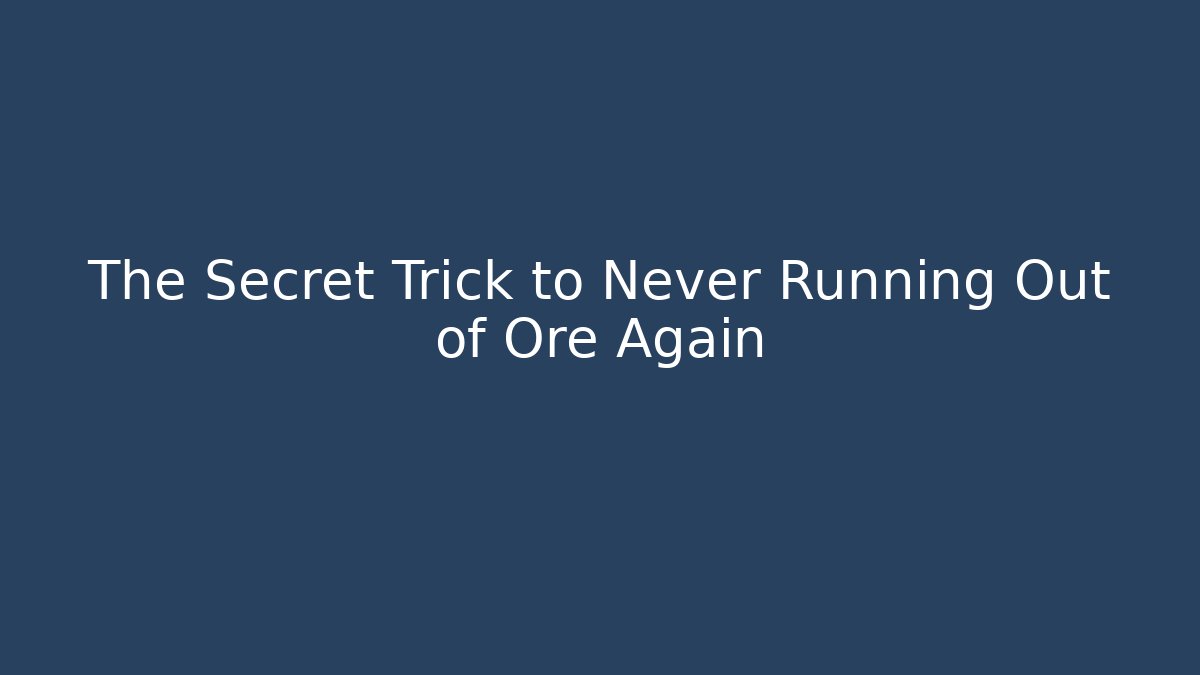 The Secret Trick to Never Running Out of Ore Again
