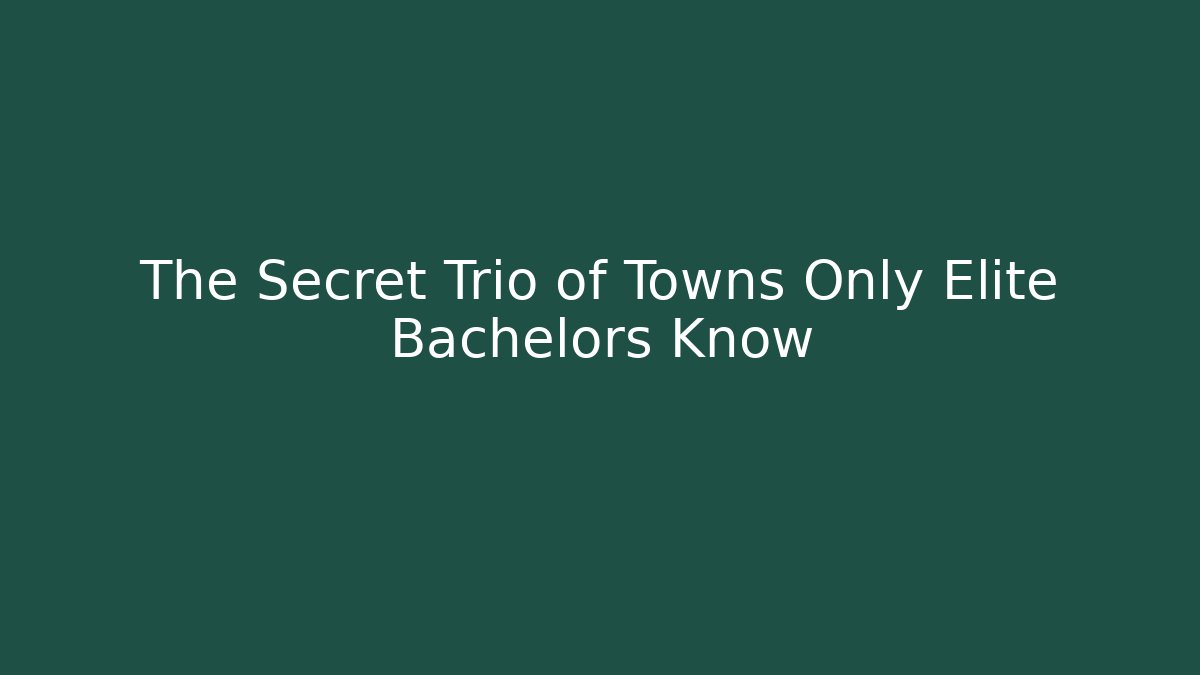 The Secret Trio of Towns Only Elite Bachelors Know