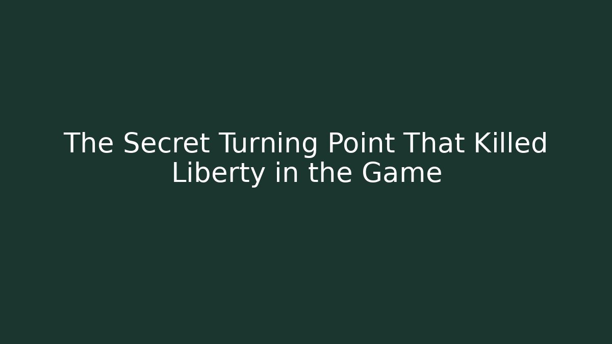The Secret Turning Point That Killed Liberty in the Game