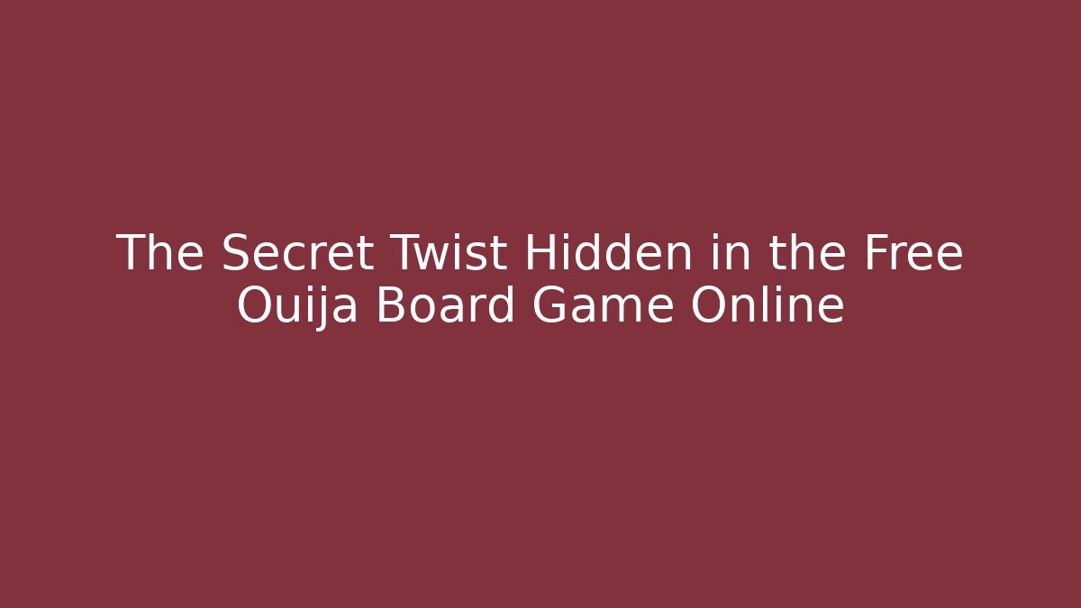 The Secret Twist Hidden in the Free Ouija Board Game Online