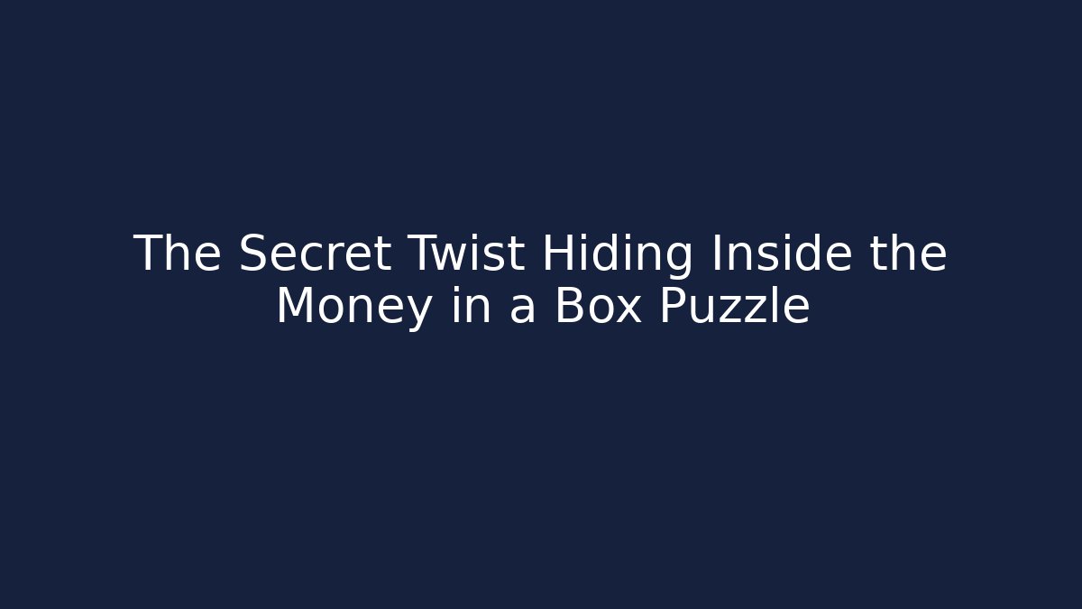 The Secret Twist Hiding Inside the Money in a Box Puzzle