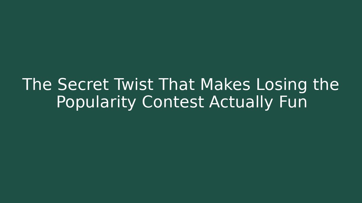 The Secret Twist That Makes Losing the Popularity Contest Actually Fun