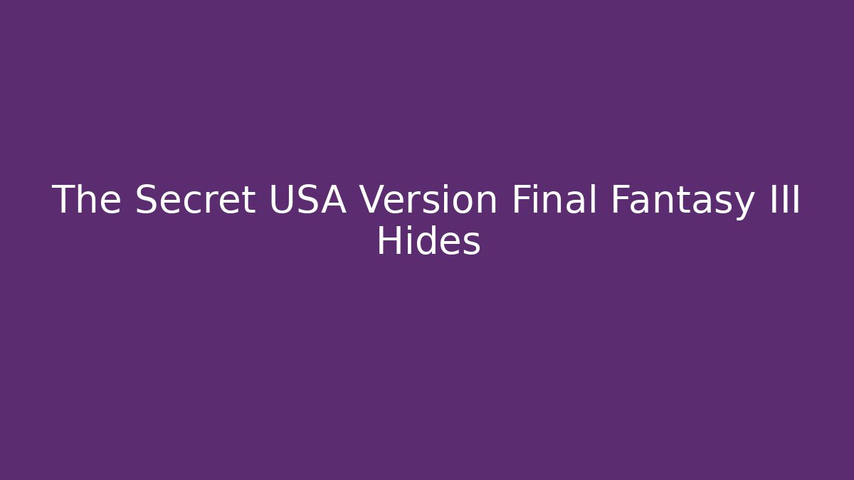 The Secret USA Version Final Fantasy III Hides - Celivion